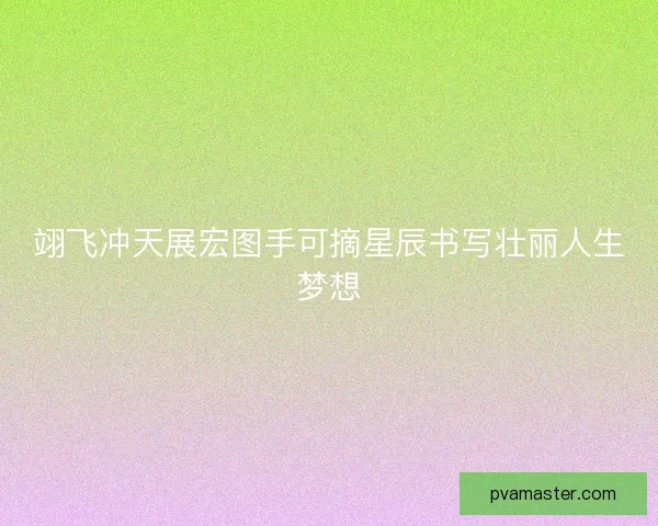 翊飞冲天展宏图手可摘星辰书写壮丽人生梦想