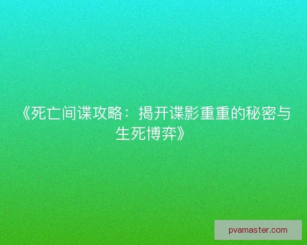 《死亡间谍攻略：揭开谍影重重的秘密与生死博弈》